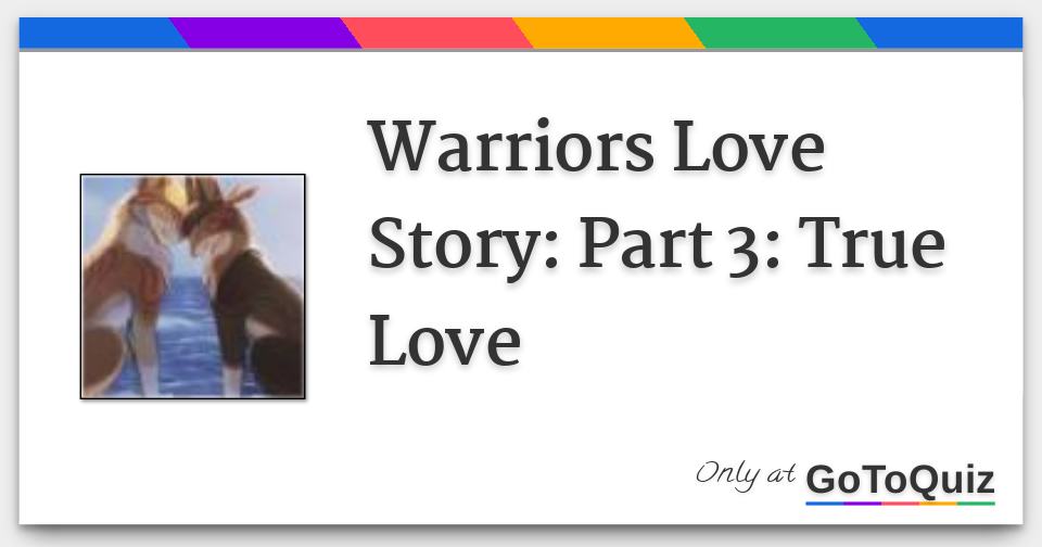 Warriors Love Story: Part 3: True Love