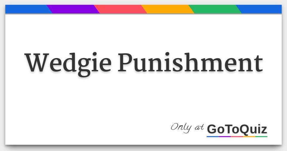 https://www.gotoquiz.com/qi/wedgie_punishment_3-f.jpg