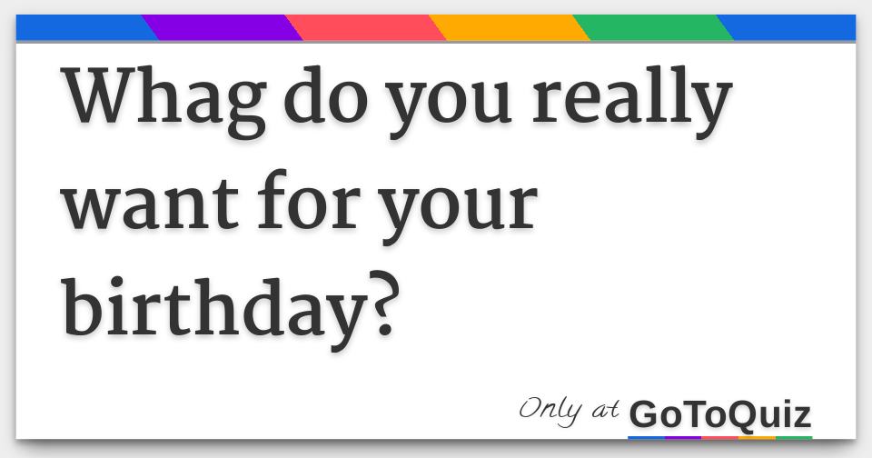 whag-do-you-really-want-for-your-birthday