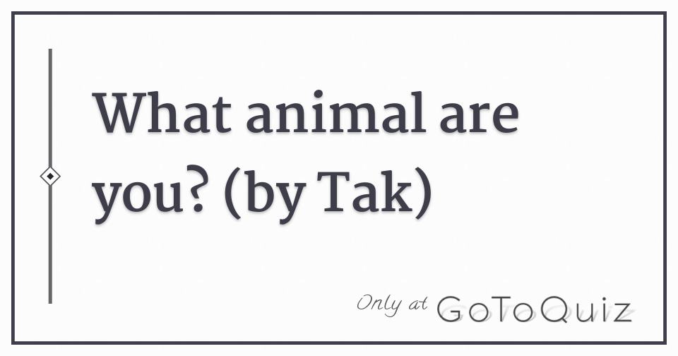 What animal are you? (by Tak)