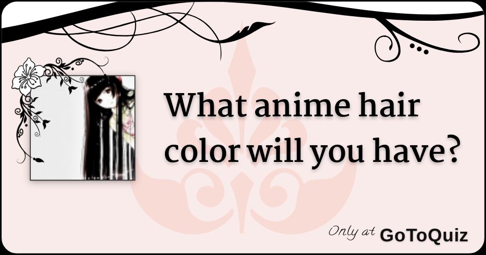 What Anime Hair Color Would You Have? (Girls) - ProProfs Quiz