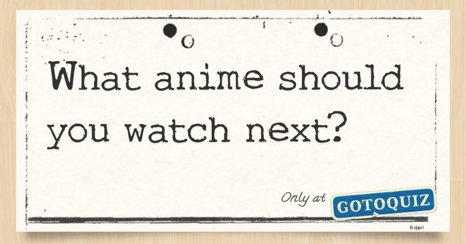 what-anime-should-you-watch-next