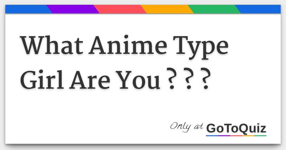 What Anime Type Girl Are You