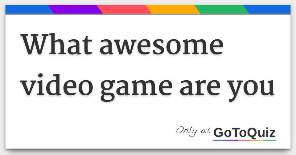 what-awesome-video-game-are-you