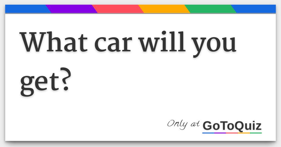 what car will you get?