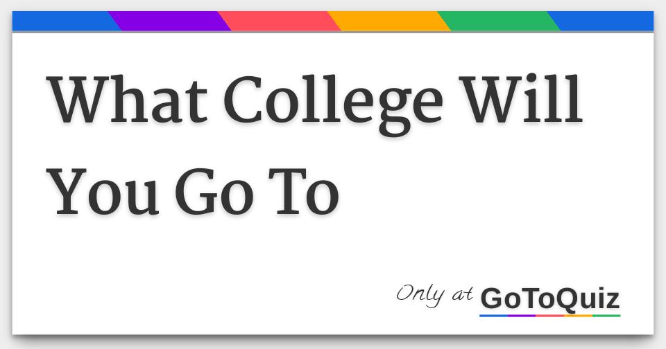 What College Will You Go To