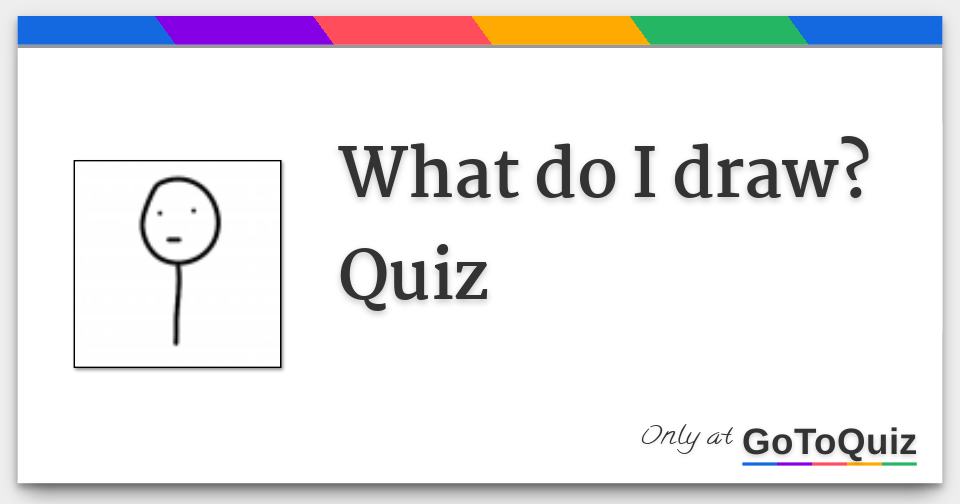 What do I draw? Quiz