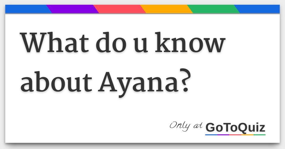 what-do-u-know-about-ayana