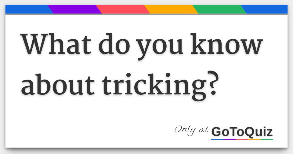 what-do-you-know-about-tricking