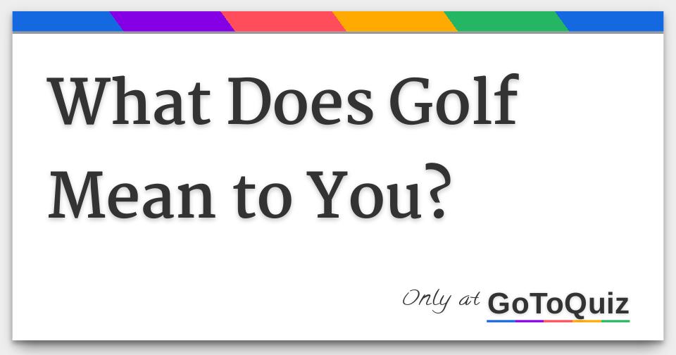 what-does-golf-mean-to-you