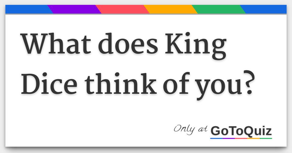 What does King Dice think of you? - Quiz