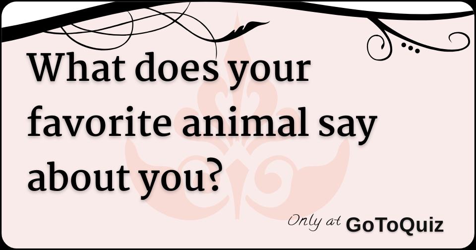 what-does-your-favorite-animal-say-about-you