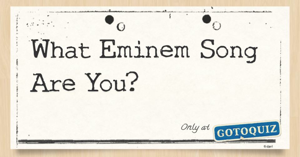 Ugyldigt forfængelighed Samme What Eminem Song Are You?