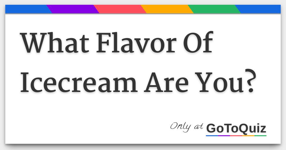 What Flavor Of Icecream Are You?