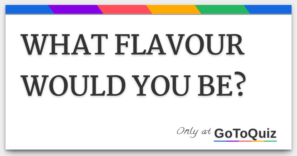 what-flavour-would-you-be