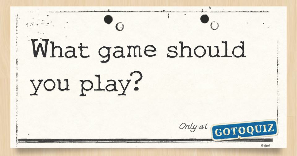 What game should you play?