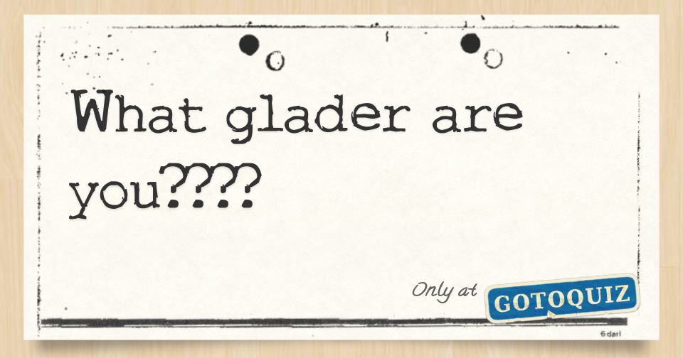 what-glader-are-you