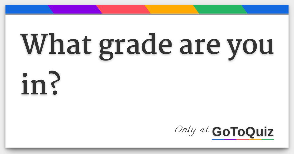 What Grade Are You In 