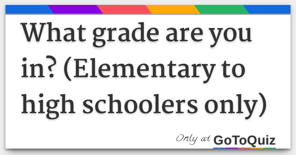 What grade are you in? (Elementary to high schoolers only)