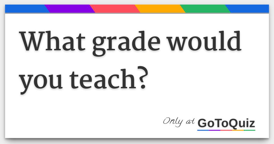 what-grade-would-you-teach