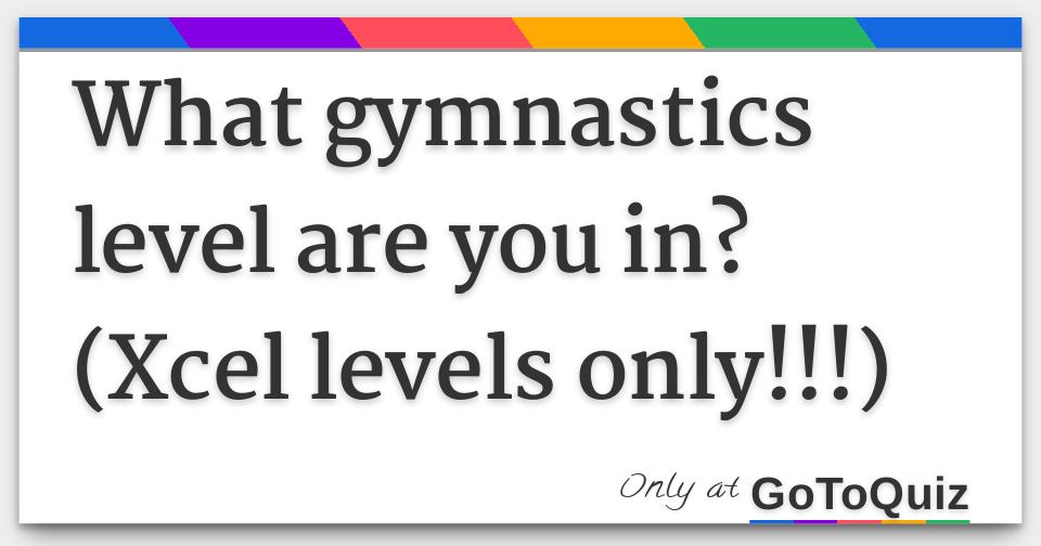 What Gymnastics Level Are You In? (Xcel Levels Only!!!)