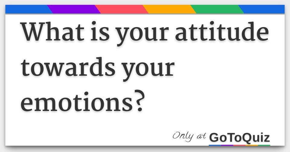 what-is-your-attitude-towards-your-emotions