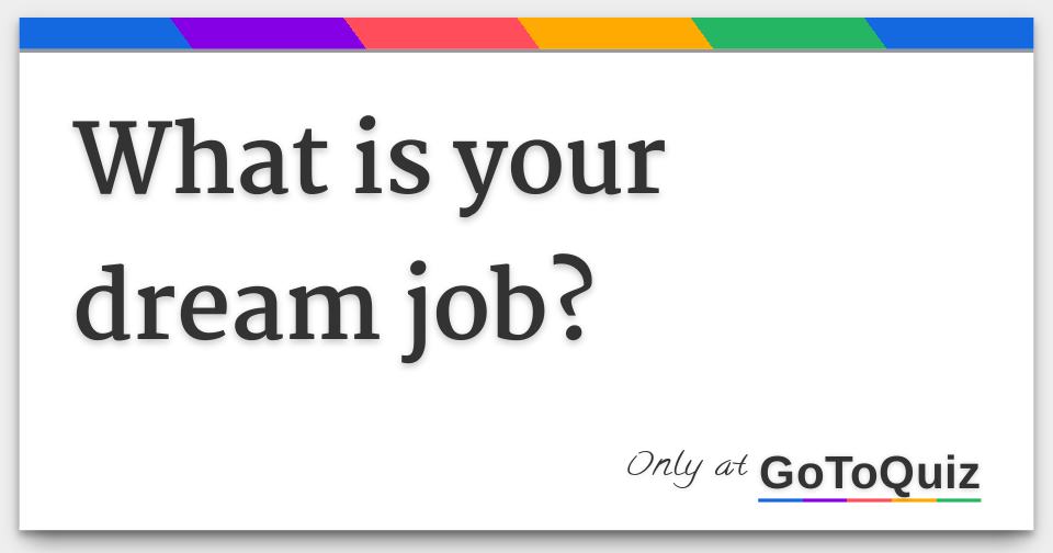 What is your dream job?