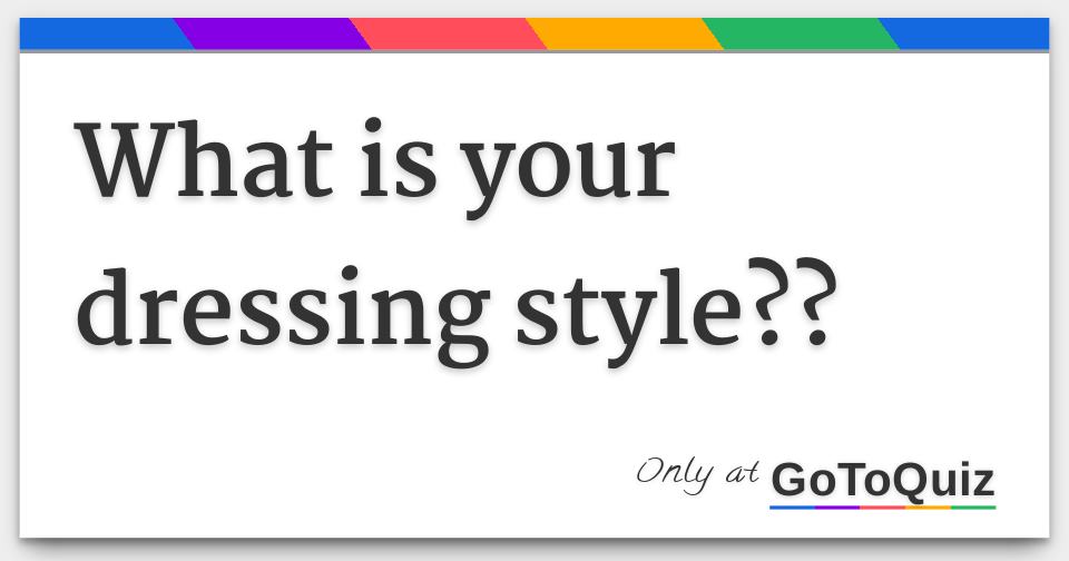 What is your dressing style??