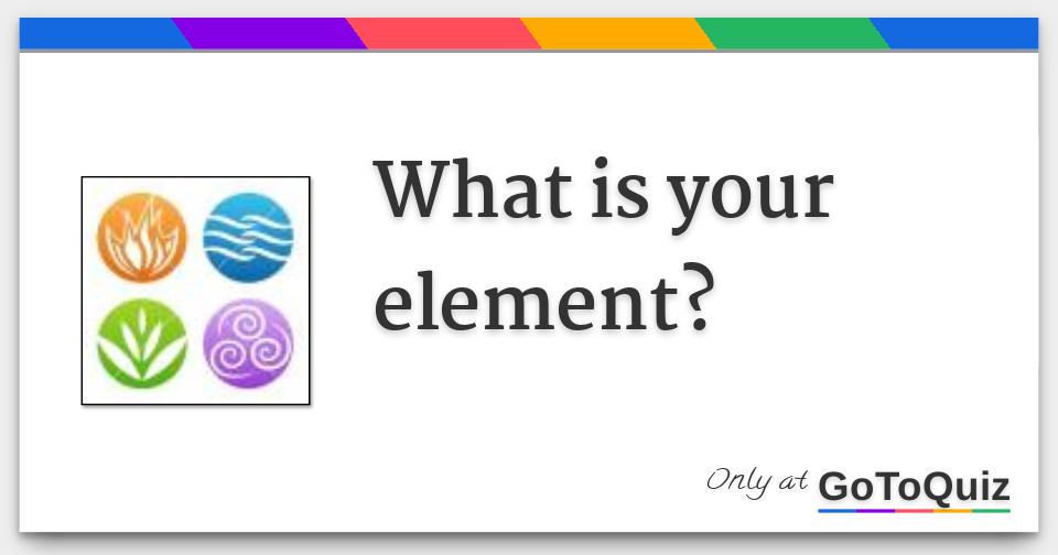 What is your element?