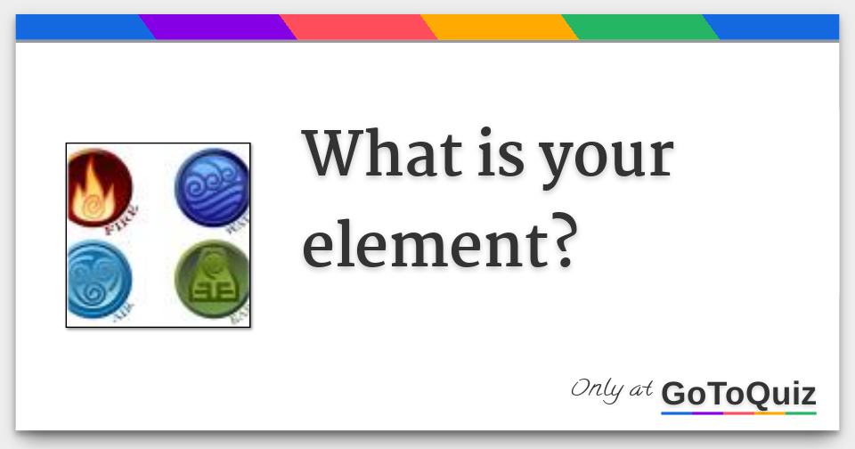 What is your element?