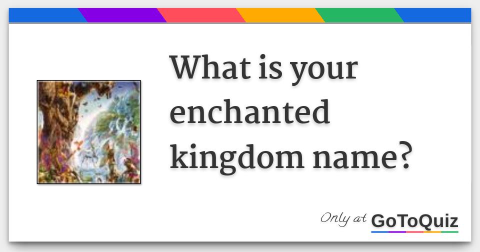 What Is Your Enchanted Kingdom Name