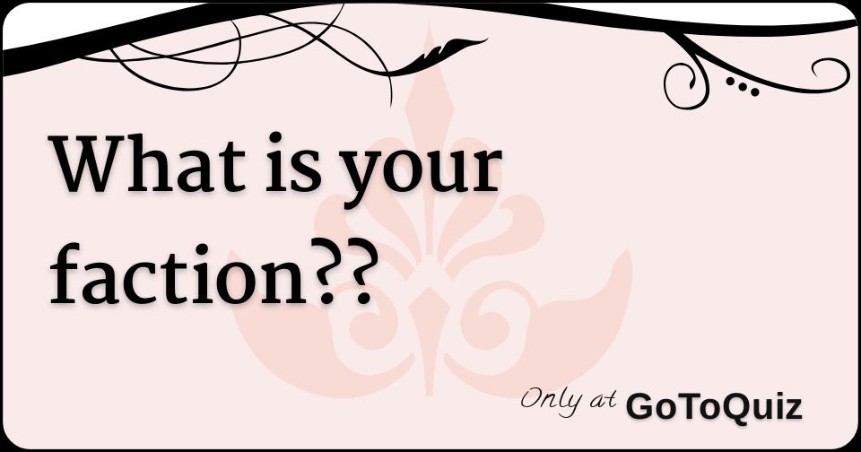 what-is-your-faction