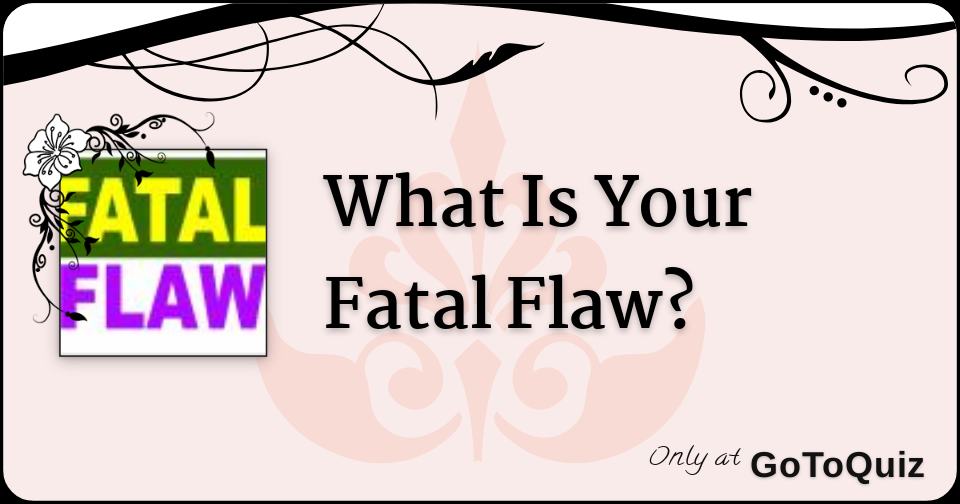 What Is Your Fatal Flaw 