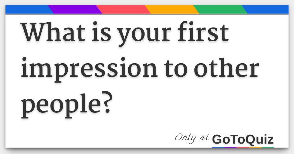 what-is-your-first-impression-to-other-people