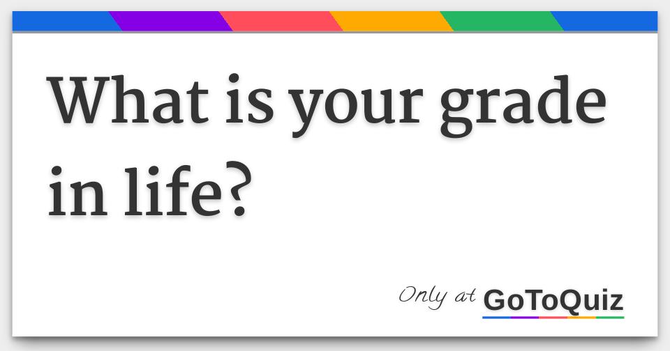 what-is-your-grade-in-life