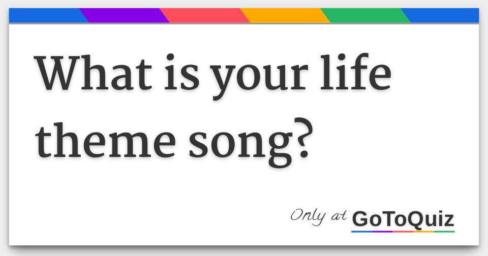 What Is Your Life Theme Song