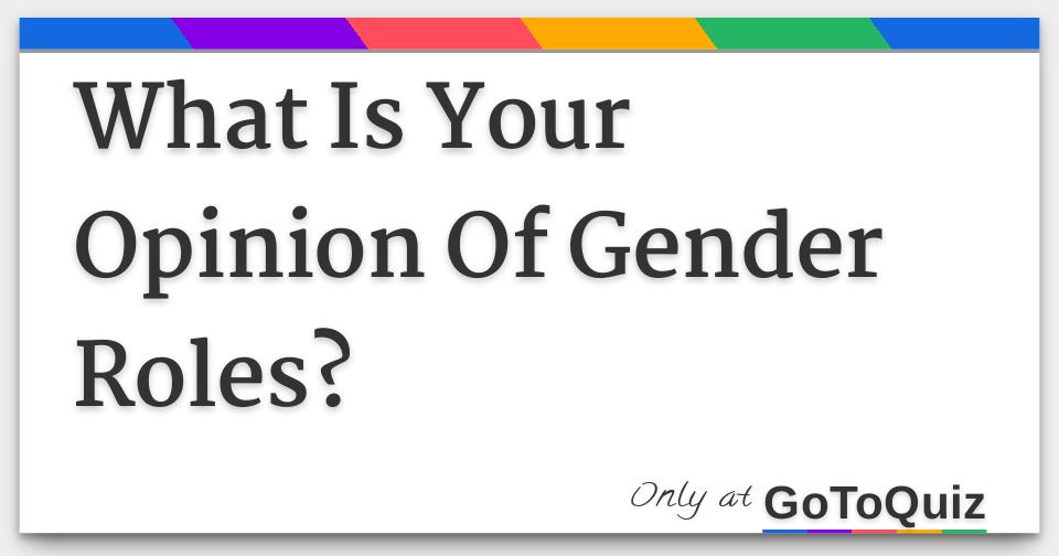 What Is Your Opinion Of Gender Roles?