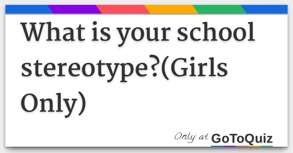 What is your school stereotype?(Girls Only)