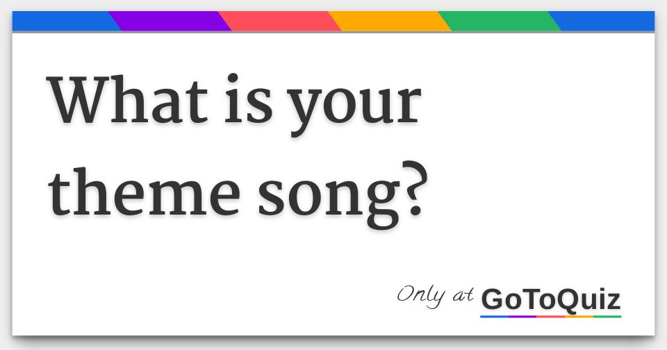 what-is-your-theme-song