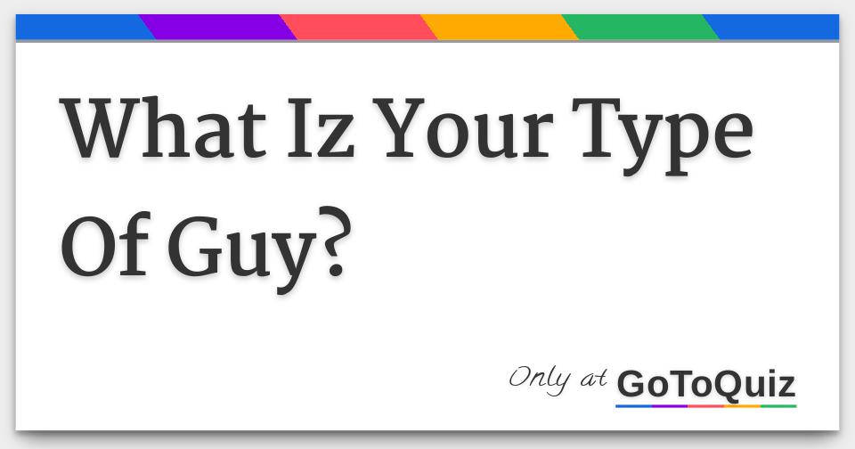 Results What Iz Your Type Of Guy 