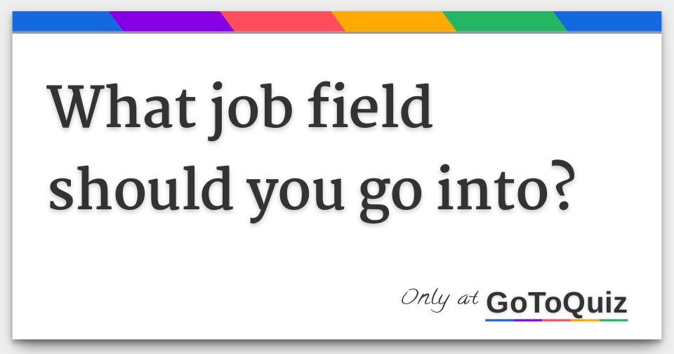 What Is A Good Job Field To Go Into