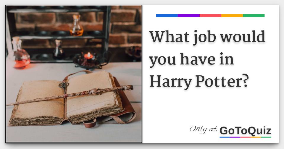 What job would you have in Harry Potter?