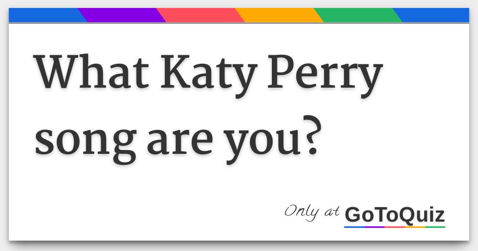 What Katy Perry Song Are You 