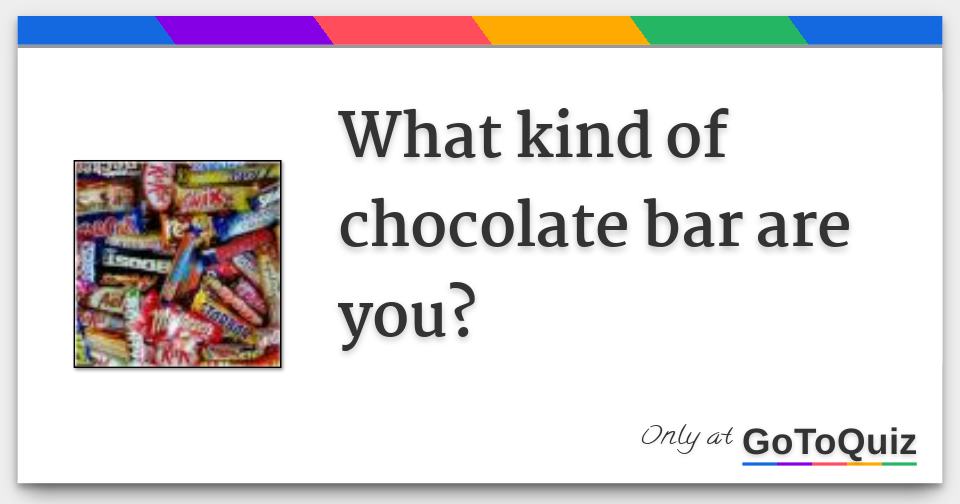 What kind of chocolate bar are you?