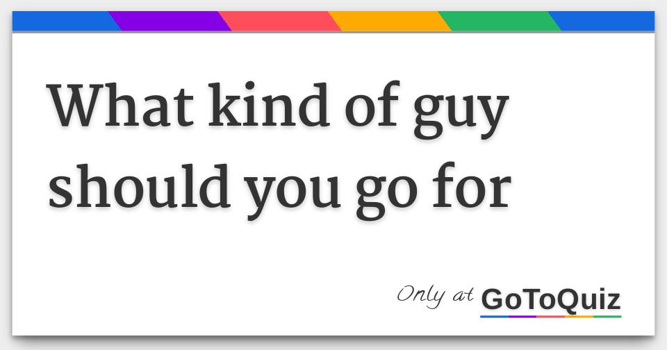 what-kind-of-guy-should-you-go-for