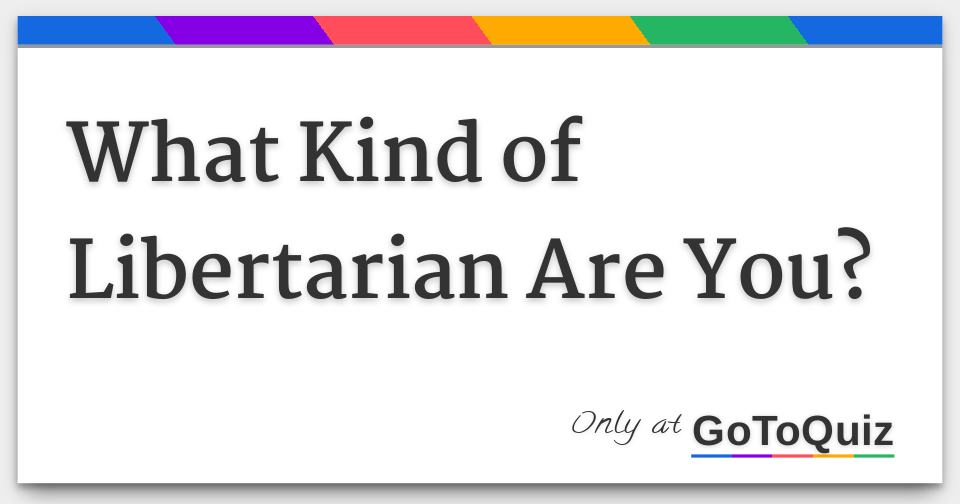 Results: What Kind Of Libertarian Are You?