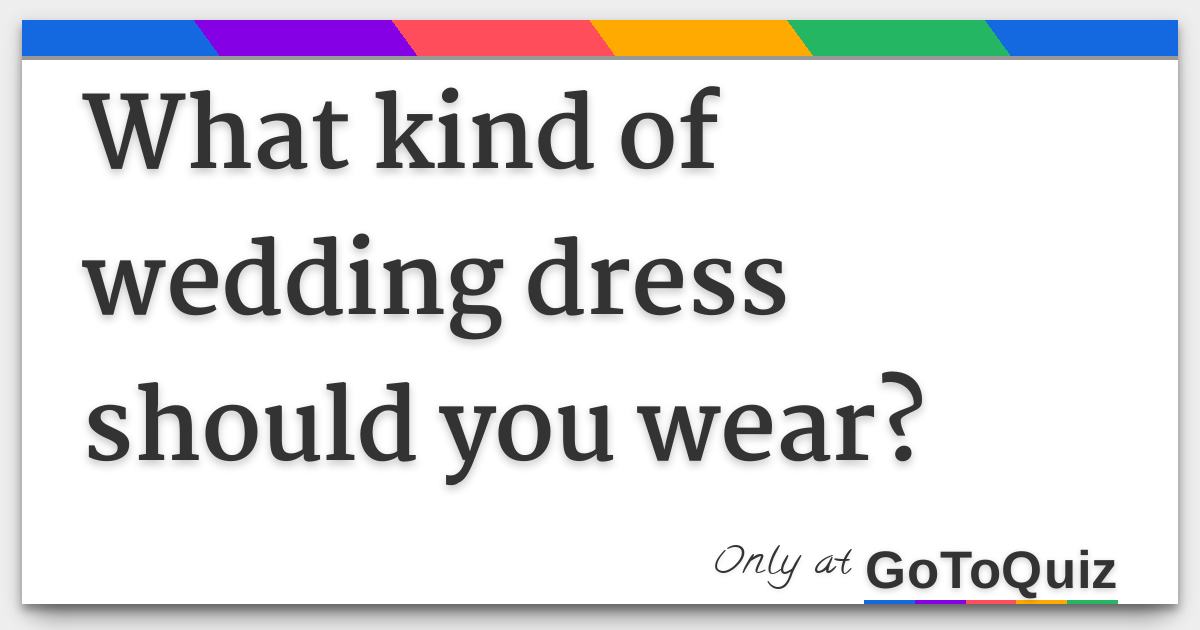 What kind of wedding dress should you wear?