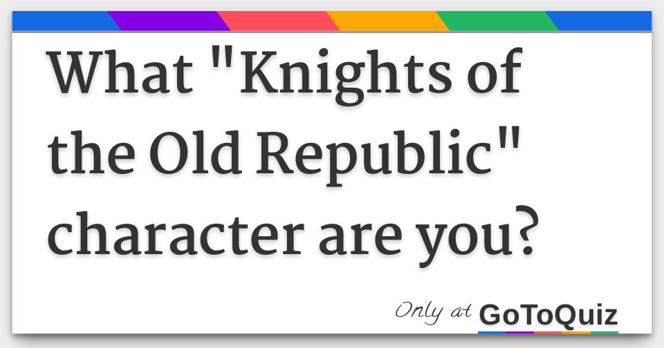 https://www.gotoquiz.com/qi/what_knights_of_the_old_republic_character_ar-f.jpg