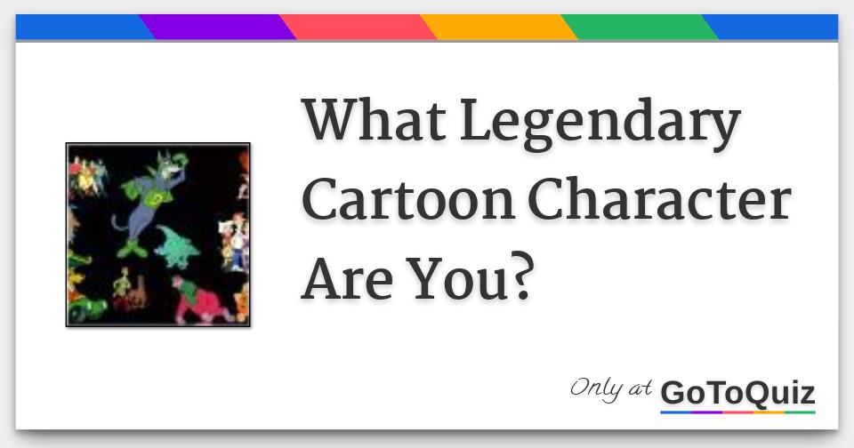 Results: What Legendary Cartoon Character Are You?