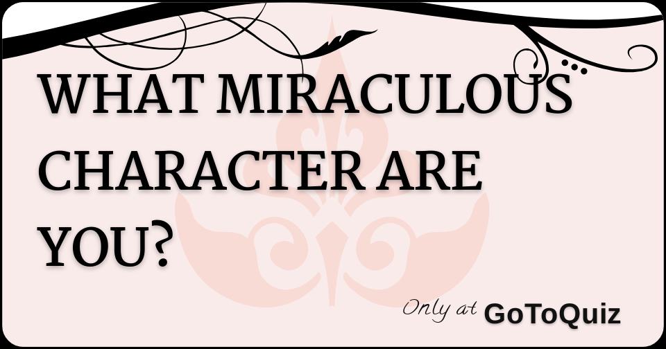 WHAT MIRACULOUS CHARACTER ARE YOU?